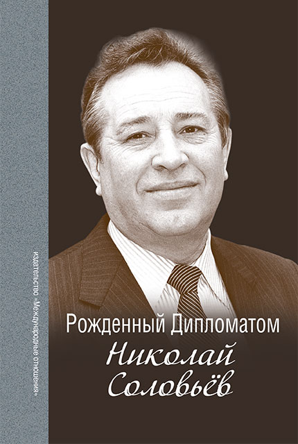 Рождённый Дипломатом. Николай Соловьёв: сборник воспоминаний 